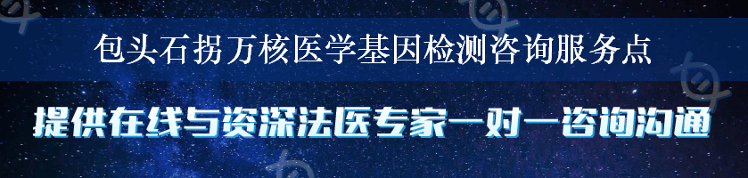 包头石拐万核医学基因检测咨询服务点